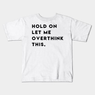 Hold on let met overthink this Kids T-Shirt